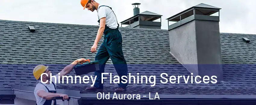 Chimney Flashing Services Old Aurora - LA