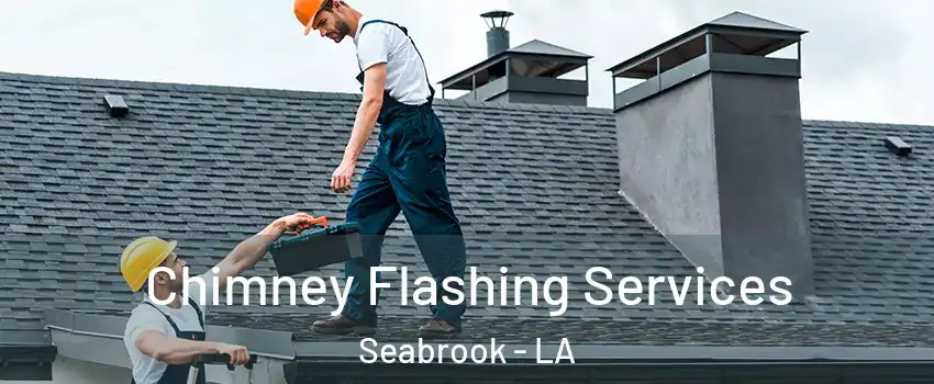 Chimney Flashing Services Seabrook - LA