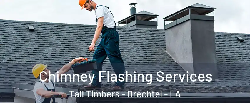 Chimney Flashing Services Tall Timbers - Brechtel - LA