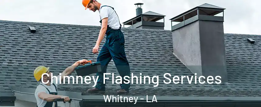 Chimney Flashing Services Whitney - LA