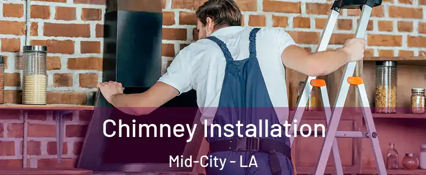 Chimney Installation Mid-City - LA