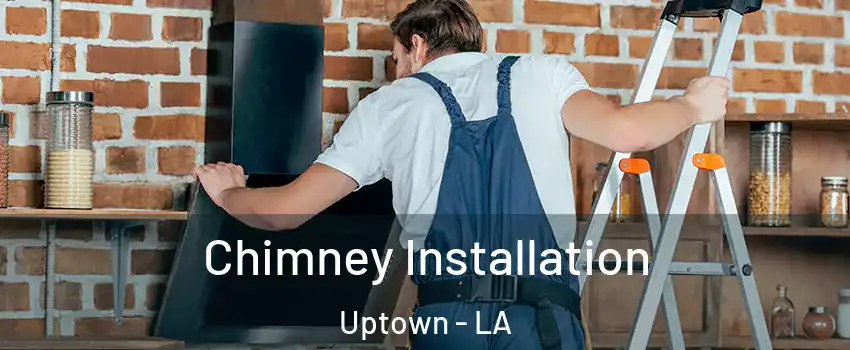 Chimney Installation Uptown - LA