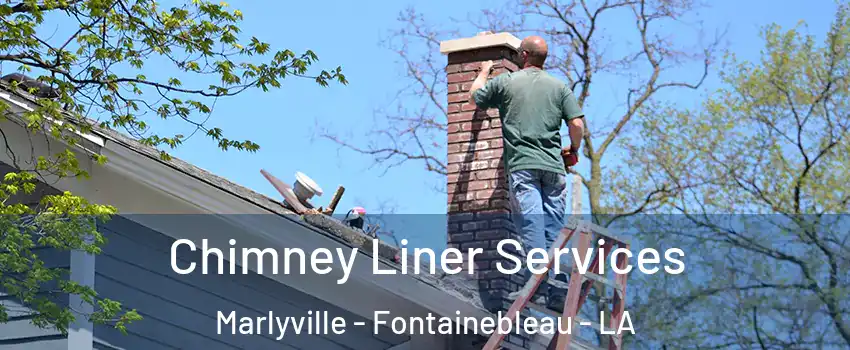 Chimney Liner Services Marlyville - Fontainebleau - LA