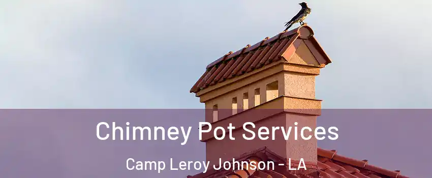 Chimney Pot Services Camp Leroy Johnson - LA