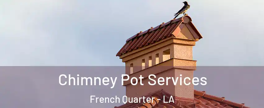 Chimney Pot Services French Quarter - LA