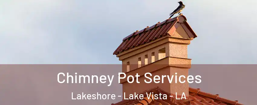 Chimney Pot Services Lakeshore - Lake Vista - LA