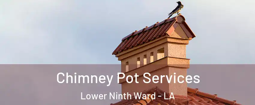 Chimney Pot Services Lower Ninth Ward - LA