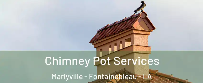 Chimney Pot Services Marlyville - Fontainebleau - LA