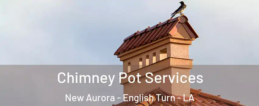 Chimney Pot Services New Aurora - English Turn - LA