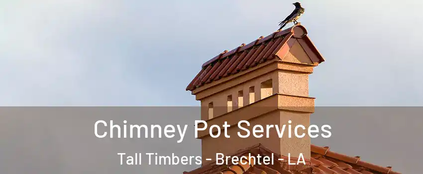 Chimney Pot Services Tall Timbers - Brechtel - LA