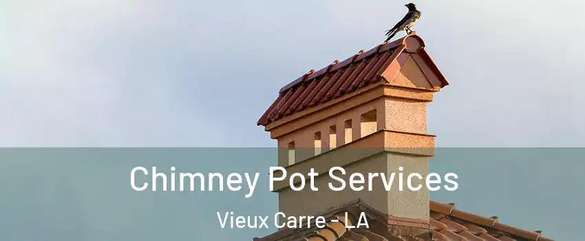 Chimney Pot Services Vieux Carre - LA