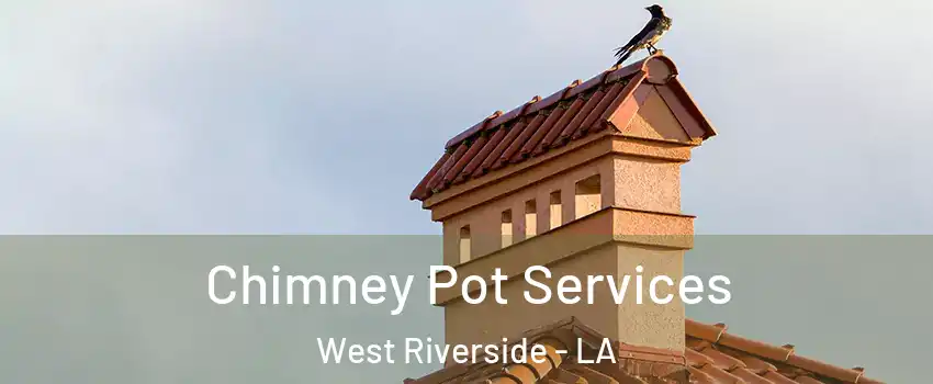 Chimney Pot Services West Riverside - LA