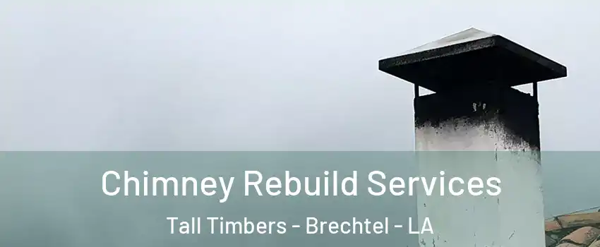 Chimney Rebuild Services Tall Timbers - Brechtel - LA