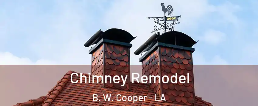 Chimney Remodel B. W. Cooper - LA