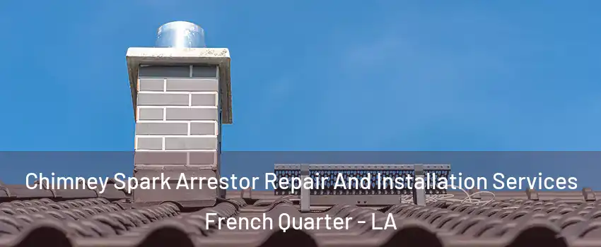 Chimney Spark Arrestor Repair And Installation Services French Quarter - LA