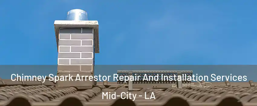 Chimney Spark Arrestor Repair And Installation Services Mid-City - LA