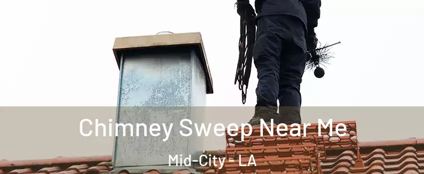 Chimney Sweep Near Me Mid-City - LA