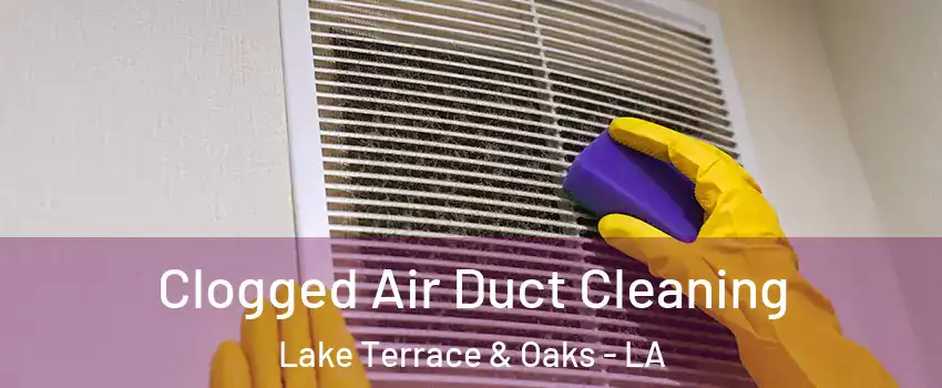 Clogged Air Duct Cleaning Lake Terrace & Oaks - LA