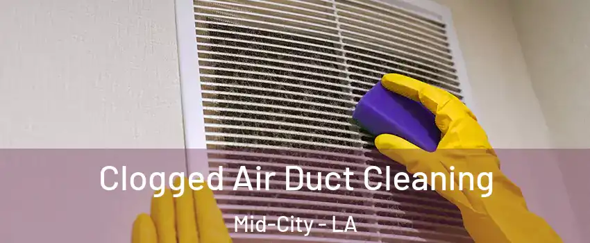 Clogged Air Duct Cleaning Mid-City - LA