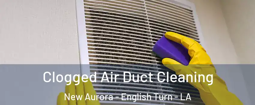 Clogged Air Duct Cleaning New Aurora - English Turn - LA