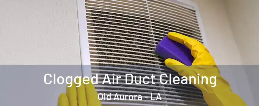 Clogged Air Duct Cleaning Old Aurora - LA