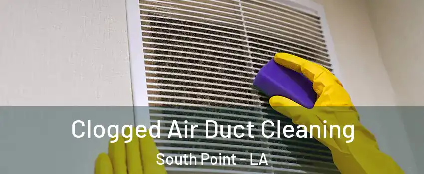 Clogged Air Duct Cleaning South Point - LA