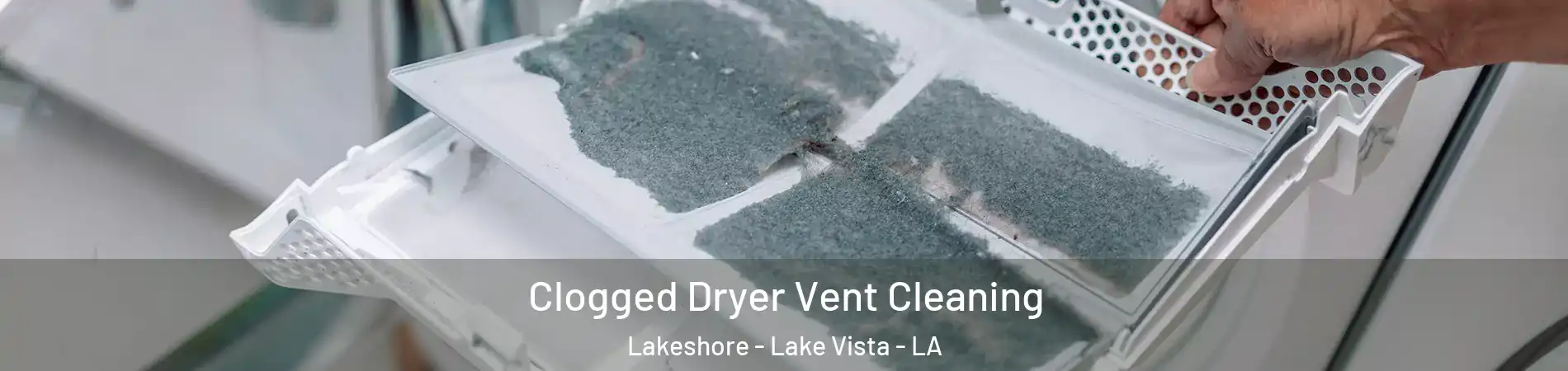 Clogged Dryer Vent Cleaning Lakeshore - Lake Vista - LA