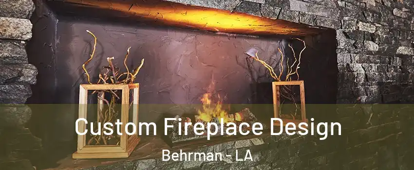 Custom Fireplace Design Behrman - LA