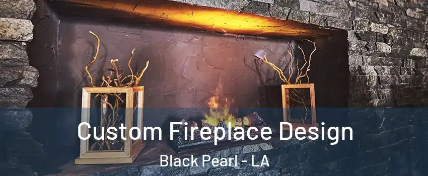 Custom Fireplace Design Black Pearl - LA