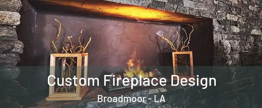 Custom Fireplace Design Broadmoor - LA