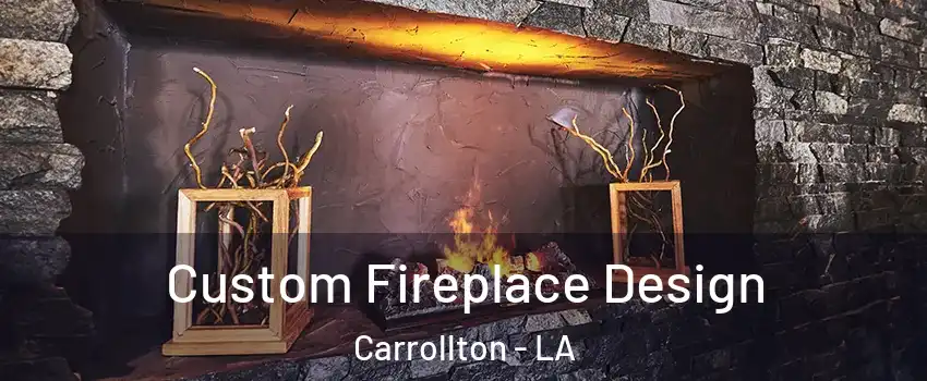 Custom Fireplace Design Carrollton - LA