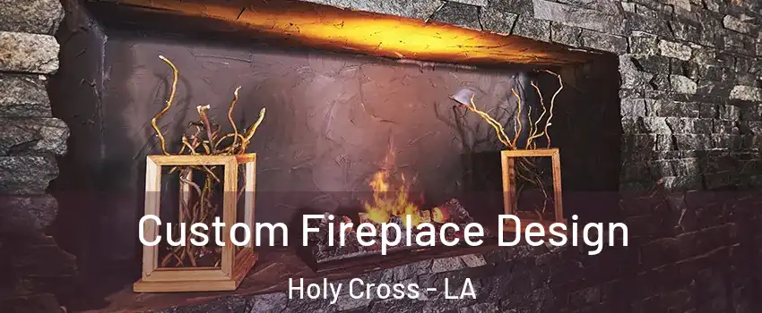 Custom Fireplace Design Holy Cross - LA