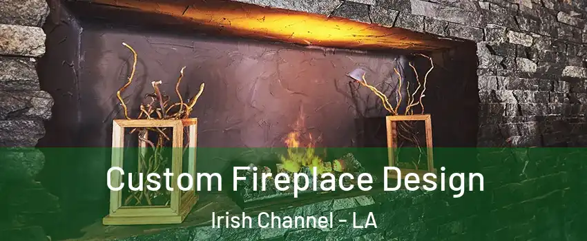 Custom Fireplace Design Irish Channel - LA