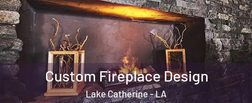 Custom Fireplace Design Lake Catherine - LA