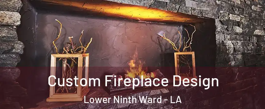 Custom Fireplace Design Lower Ninth Ward - LA