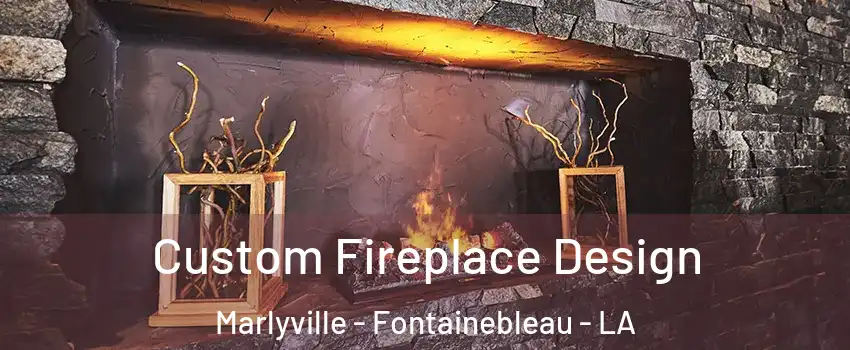 Custom Fireplace Design Marlyville - Fontainebleau - LA