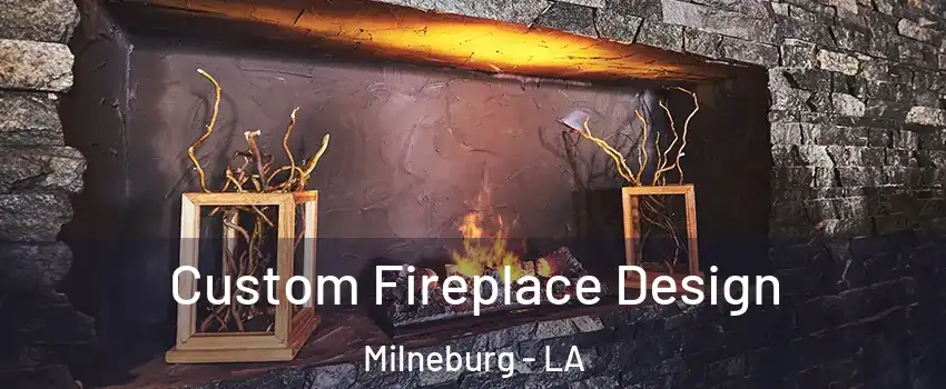 Custom Fireplace Design Milneburg - LA