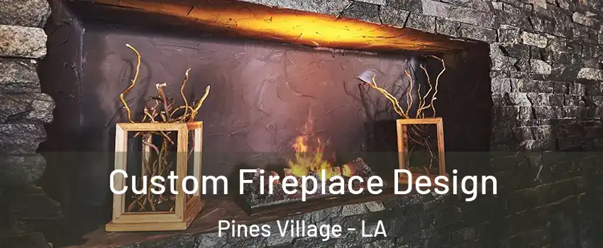 Custom Fireplace Design Pines Village - LA