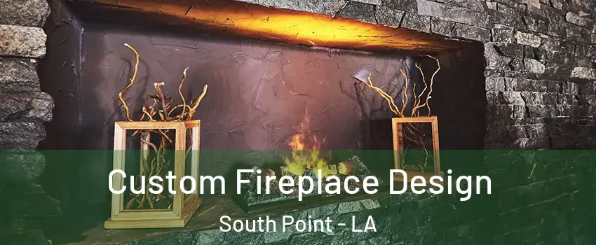 Custom Fireplace Design South Point - LA