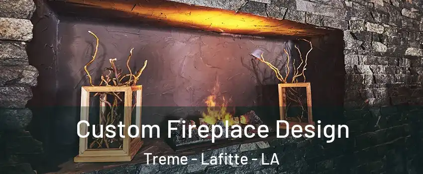 Custom Fireplace Design Treme - Lafitte - LA