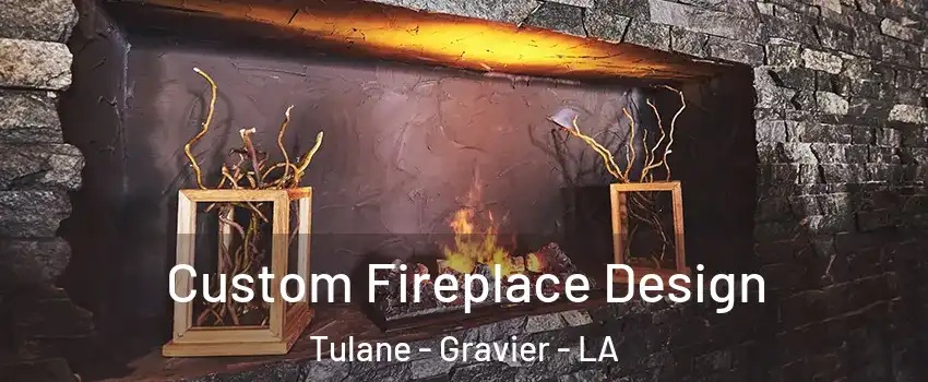 Custom Fireplace Design Tulane - Gravier - LA