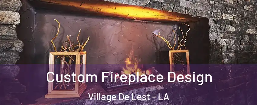 Custom Fireplace Design Village De Lest - LA