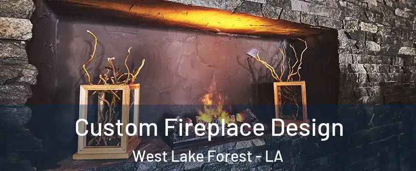 Custom Fireplace Design West Lake Forest - LA