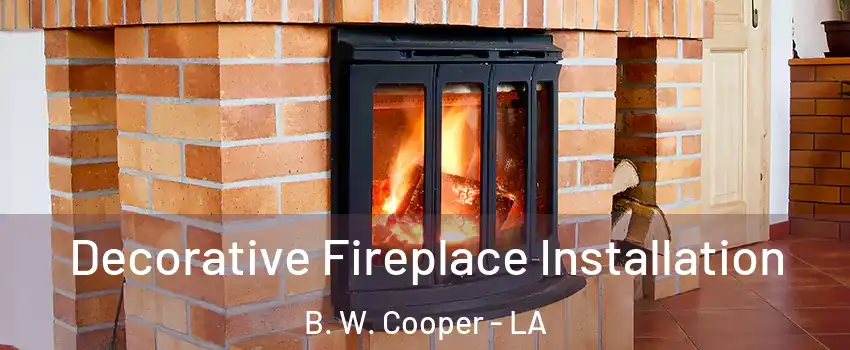 Decorative Fireplace Installation B. W. Cooper - LA