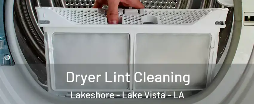 Dryer Lint Cleaning Lakeshore - Lake Vista - LA