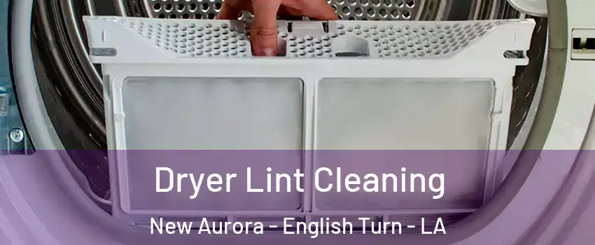 Dryer Lint Cleaning New Aurora - English Turn - LA