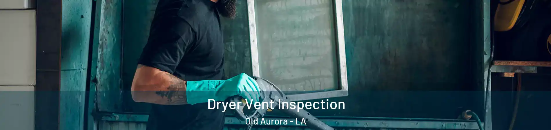 Dryer Vent Inspection Old Aurora - LA