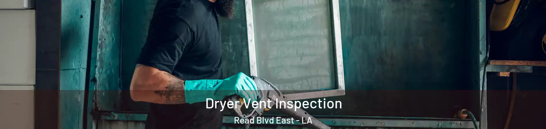 Dryer Vent Inspection Read Blvd East - LA