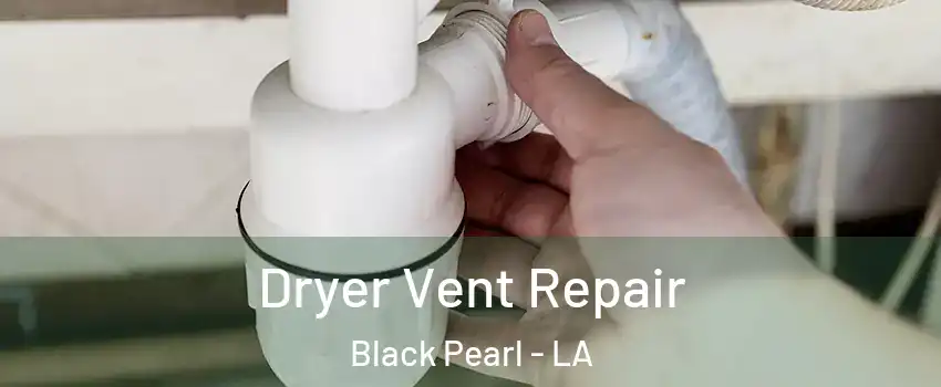 Dryer Vent Repair Black Pearl - LA