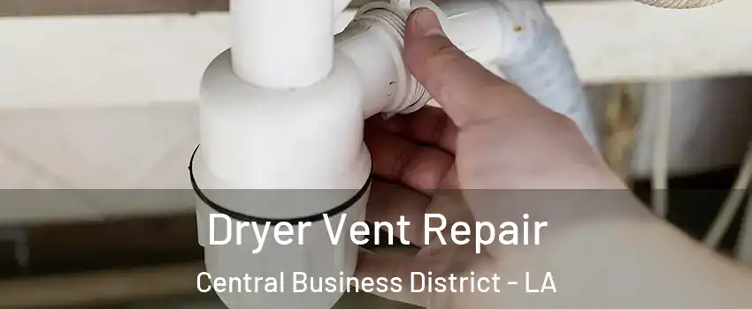 Dryer Vent Repair Central Business District - LA